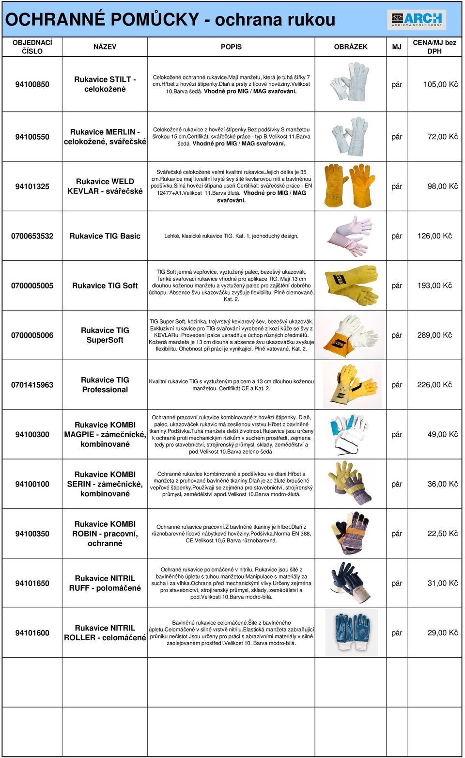 certifikát: svářečské práce - typ B.Velikost 11.Barva šedá. Vhodné pro MIG / MAG svařování. 72,00 Kč 94101325 Rukavice WELD KEVLAR - svářečské Svářečské celokožené velmi kvalitní rukavice.