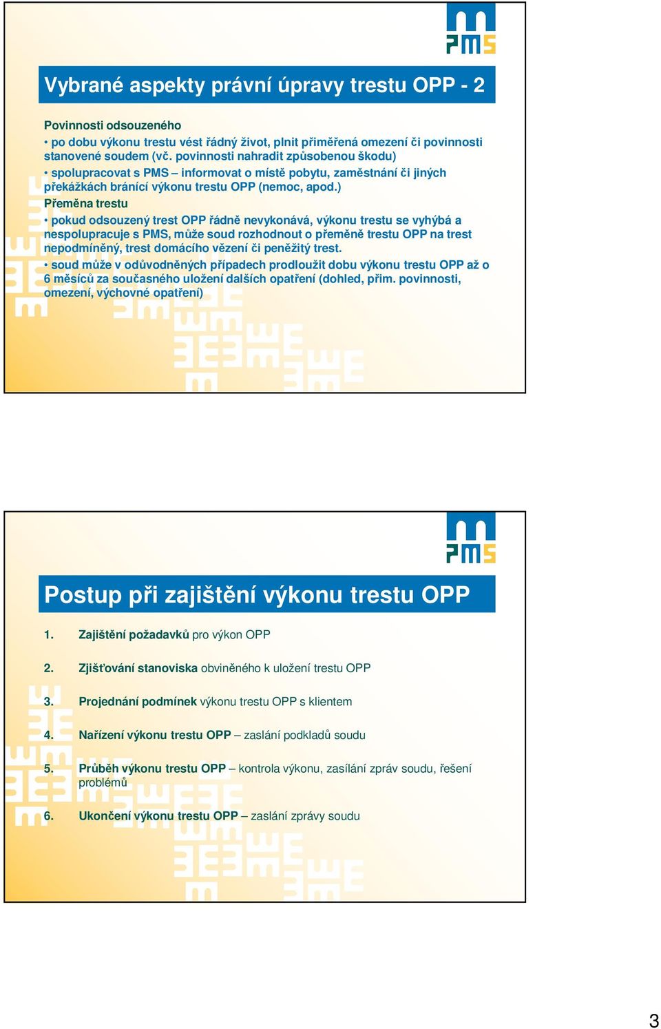 ) Přeměna trestu pokud odsouzený trest OPP řádně nevykonává, výkonu trestu se vyhýbá a nespolupracuje s PMS, může soud rozhodnout o přeměně trestu OPP na trest nepodmíněný, trest domácího vězení či