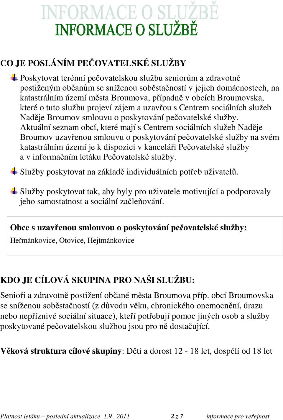 Aktuální seznam obcí, které mají s Centrem sociálních služeb Naděje Broumov uzavřenou smlouvu o poskytování pečovatelské služby na svém katastrálním území je k dispozici v kanceláři Pečovatelské