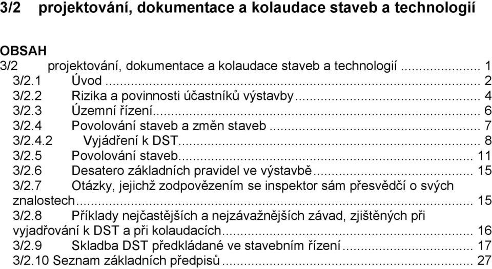 .. 11 3/2.6 Desatero základních pravidel ve výstavbě... 15 3/2.7 Otázky, jejichž zodpovězením se inspektor sám přesvědčí o svých znalostech... 15 3/2.8 Příklady nejčastějších a nejzávažnějších závad, zjištěných při vyjadřování k DST a při kolaudacích.