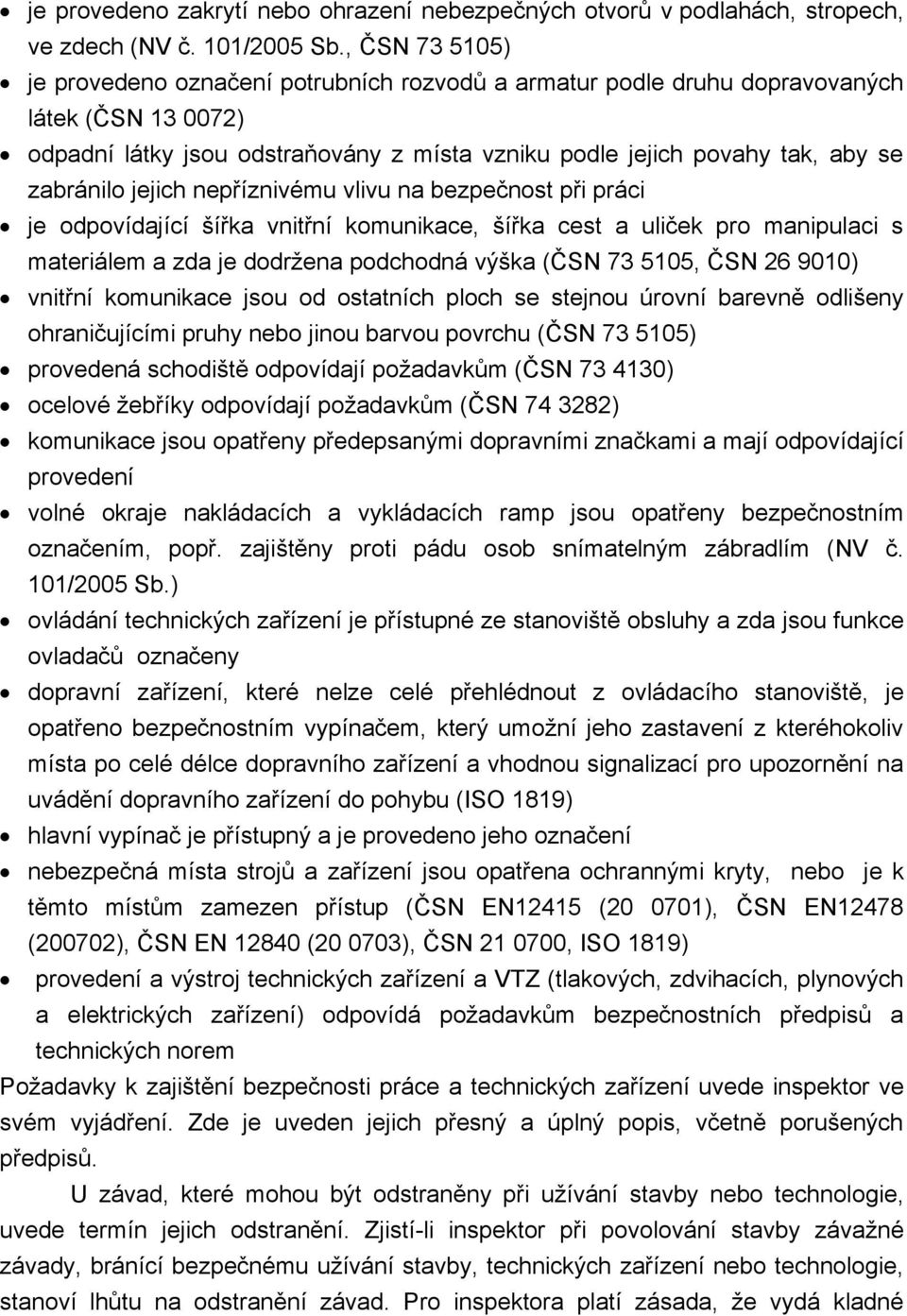 zabránilo jejich nepříznivému vlivu na bezpečnost při práci je odpovídající šířka vnitřní komunikace, šířka cest a uliček pro manipulaci s materiálem a zda je dodržena podchodná výška (ČSN 73 5105,