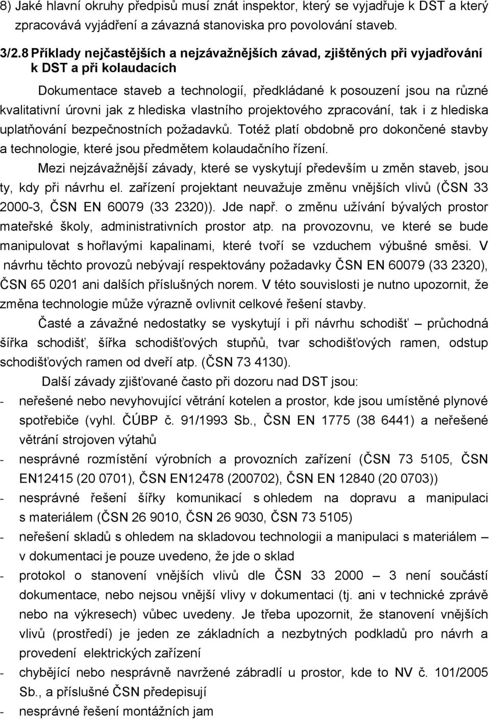 hlediska vlastního projektového zpracování, tak i z hlediska uplatňování bezpečnostních požadavků. Totéž platí obdobně pro dokončené stavby a technologie, které jsou předmětem kolaudačního řízení.