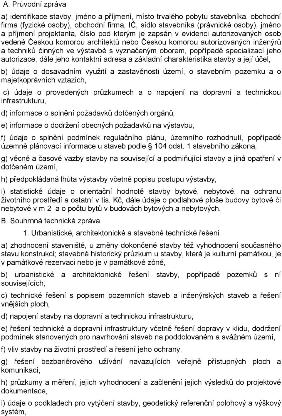 popřípadě specializací jeho autorizace, dále jeho kontaktní adresa a základní charakteristika stavby a její účel, b) údaje o dosavadním využití a zastavěnosti území, o stavebním pozemku a o