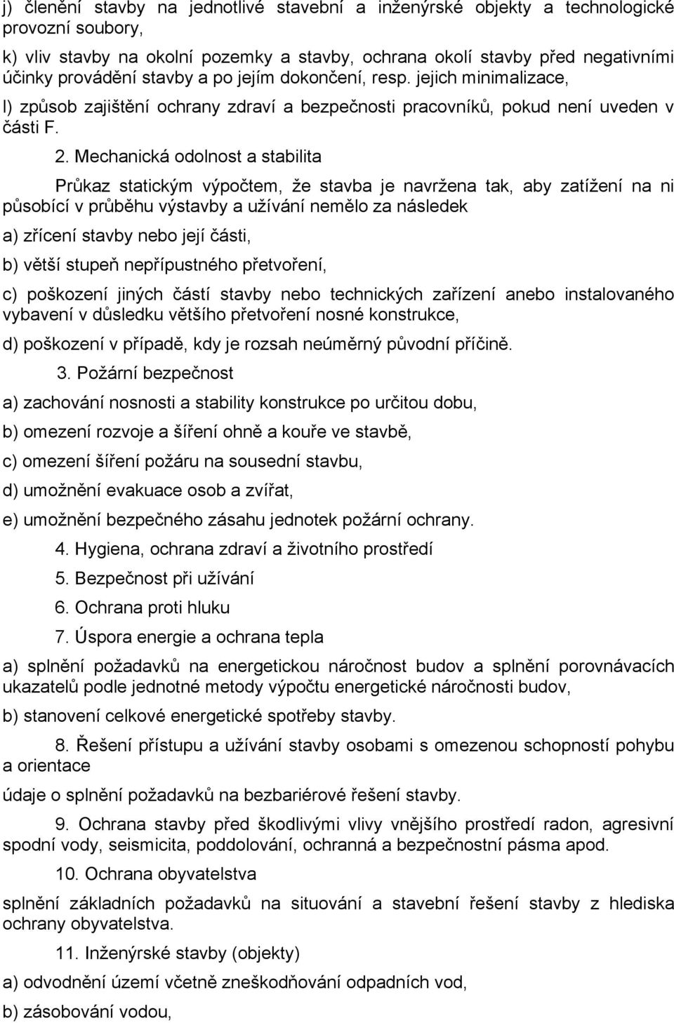 Mechanická odolnost a stabilita Průkaz statickým výpočtem, že stavba je navržena tak, aby zatížení na ni působící v průběhu výstavby a užívání nemělo za následek a) zřícení stavby nebo její části, b)