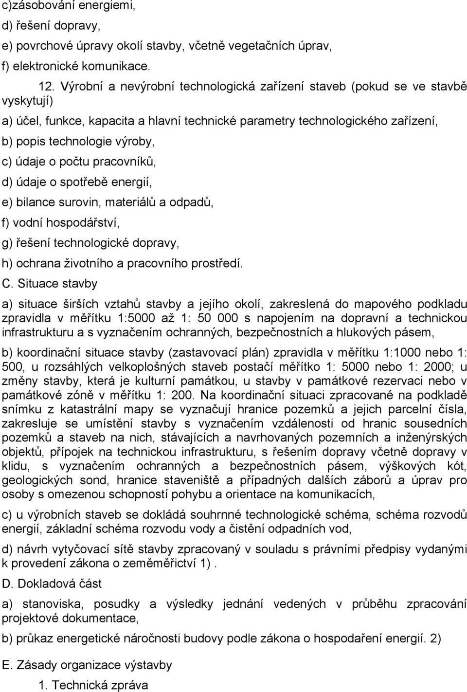 o počtu pracovníků, d) údaje o spotřebě energií, e) bilance surovin, materiálů a odpadů, f) vodní hospodářství, g) řešení technologické dopravy, h) ochrana životního a pracovního prostředí. C.