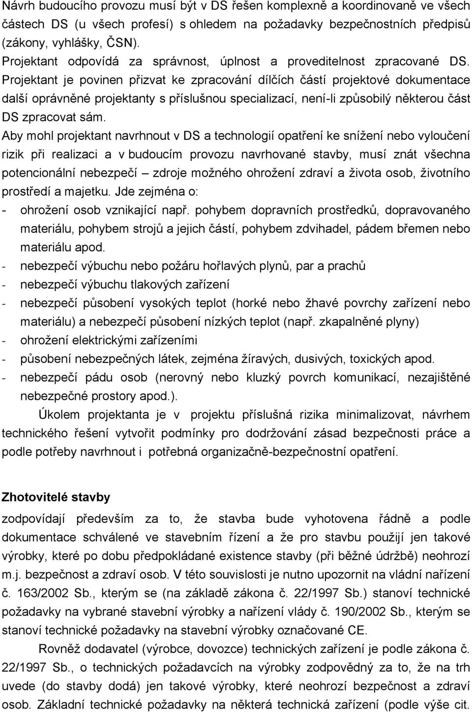 Projektant je povinen přizvat ke zpracování dílčích částí projektové dokumentace další oprávněné projektanty s příslušnou specializací, není-li způsobilý některou část DS zpracovat sám.