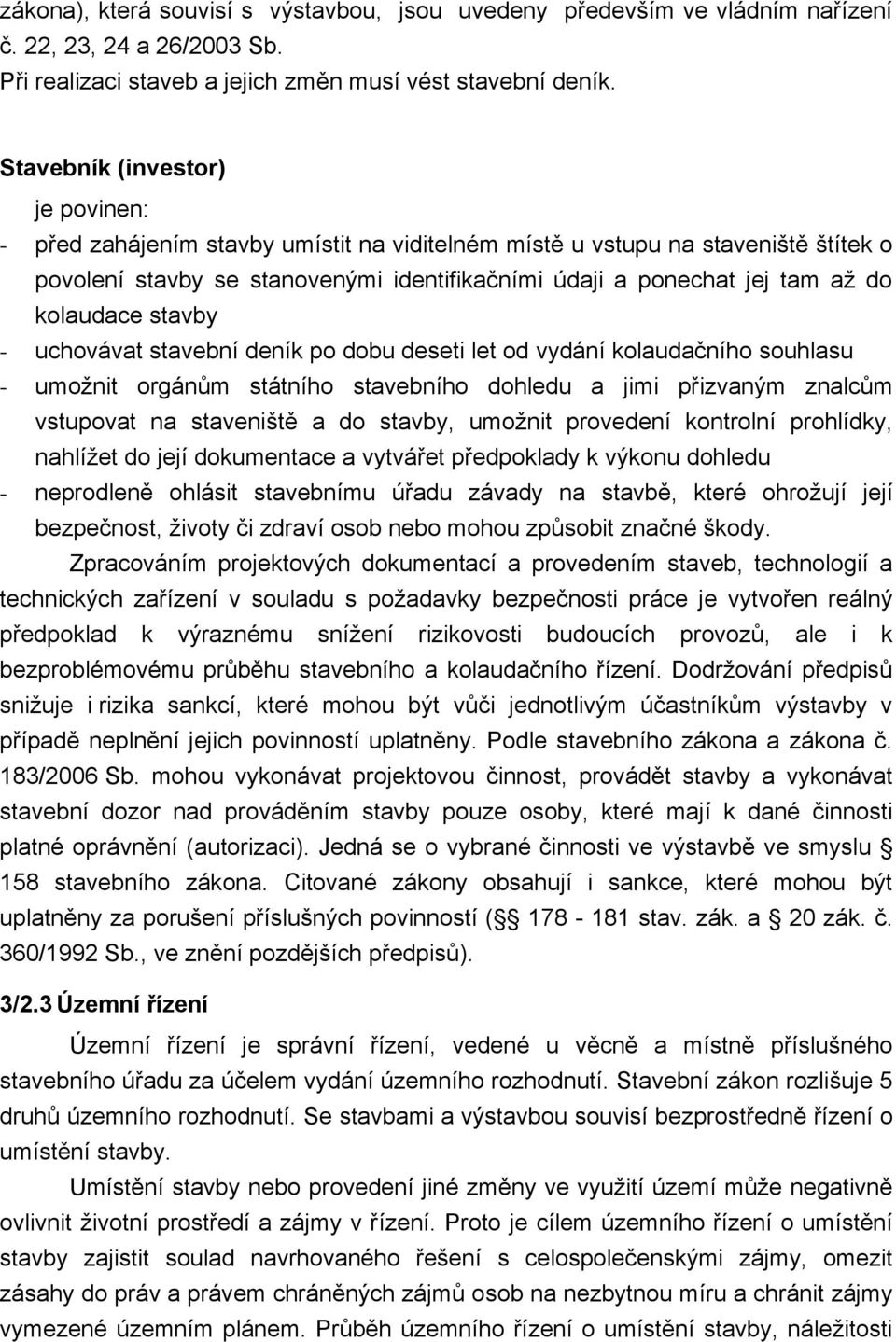 kolaudace stavby - uchovávat stavební deník po dobu deseti let od vydání kolaudačního souhlasu - umožnit orgánům státního stavebního dohledu a jimi přizvaným znalcům vstupovat na staveniště a do