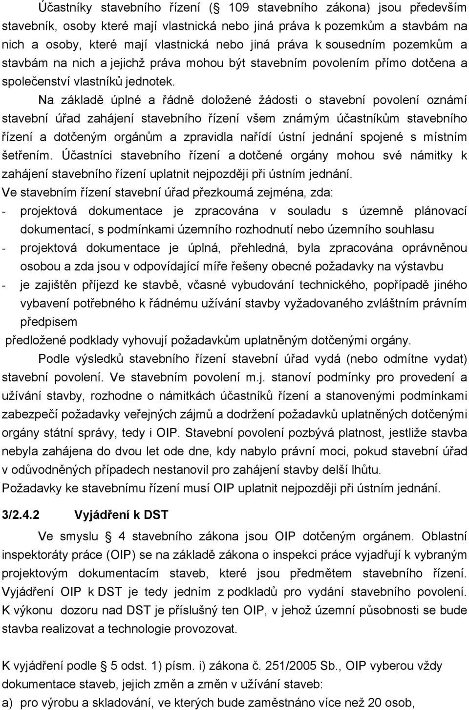 Na základě úplné a řádně doložené žádosti o stavební povolení oznámí stavební úřad zahájení stavebního řízení všem známým účastníkům stavebního řízení a dotčeným orgánům a zpravidla nařídí ústní