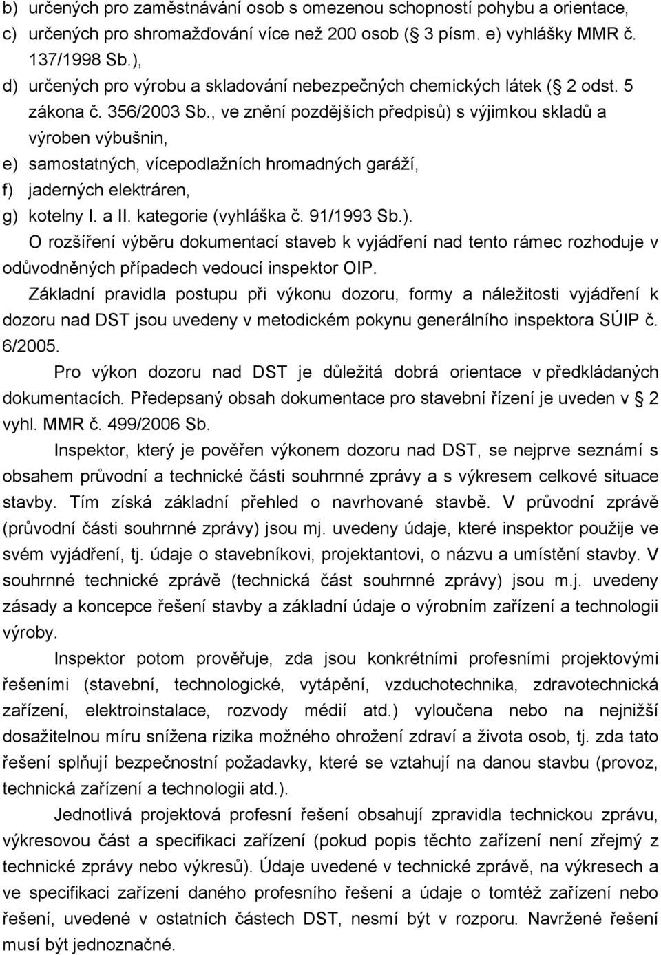 , ve znění pozdějších předpisů) s výjimkou skladů a výroben výbušnin, e) samostatných, vícepodlažních hromadných garáží, f) jaderných elektráren, g) kotelny I. a II. kategorie (vyhláška č. 91/1993 Sb.