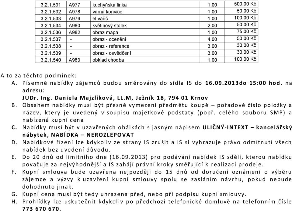 Písemné nab ídky zájemců budou směrovány do sídla IS do 16.09.2013 do 15:00 hod. n a adresu: JUDr. In g. Dan iela Majzlíková, LL.M, Ježník 18, 794 01 Krnov B.