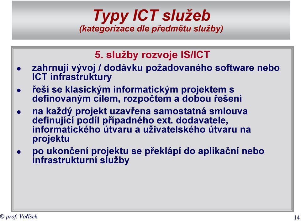 informatickým projektem s definovaným cílem, rozpočtem a dobou řešení na každý projekt uzavřena samostatná smlouva