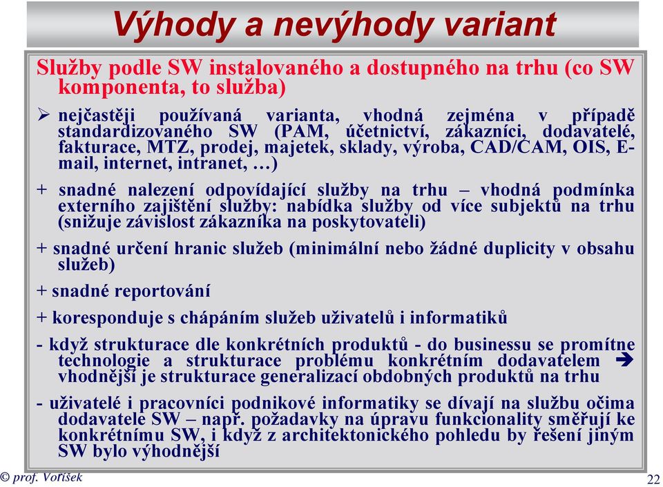 externího zajištění služby: nabídka služby od více subjektů na trhu (snižuje závislost zákazníka na poskytovateli) + snadné určení hranic služeb (minimální nebo žádné duplicity v obsahu služeb) +