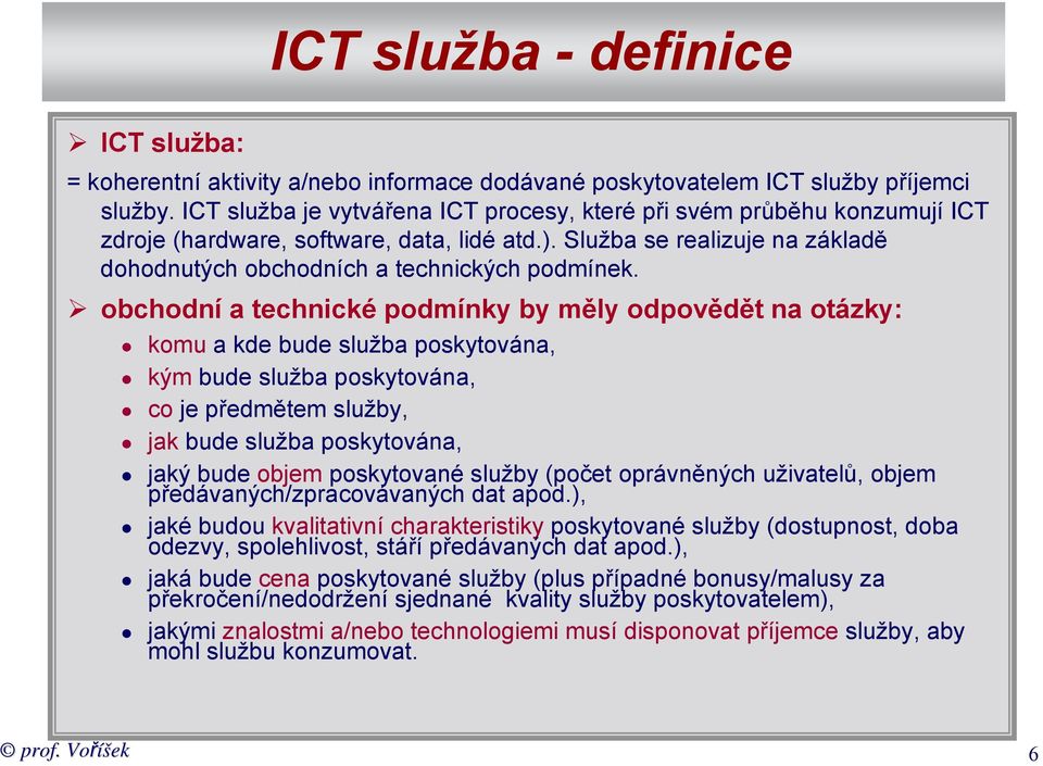 obchodní a technické podmínky by měly odpovědět na otázky: komu a kde bude služba poskytována, kým bude služba poskytována, co je předmětem služby, jak bude služba poskytována, jaký bude objem