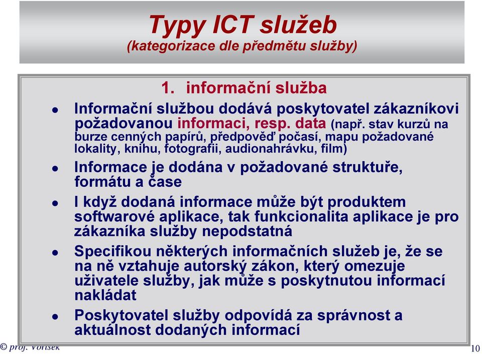 čase I když dodaná informace může být produktem softwarové aplikace, tak funkcionalita aplikace je pro zákazníka služby nepodstatná Specifikou některých informačních služeb