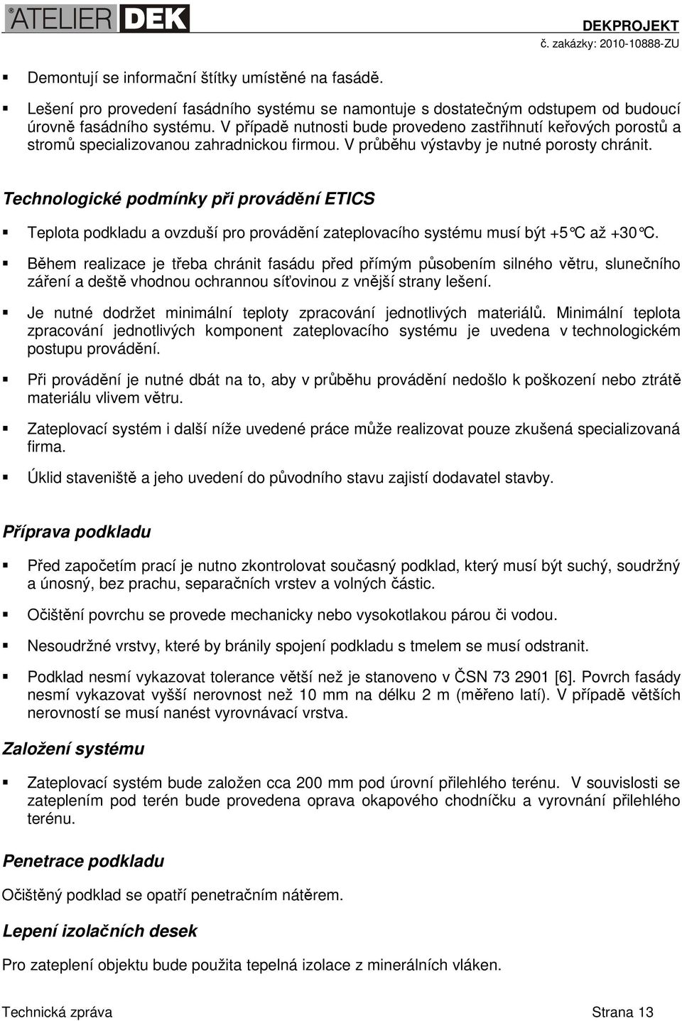 Technologické podmínky při provádění ETICS Teplota podkladu a ovzduší pro provádění zateplovacího systému musí být +5 C až +30 C.