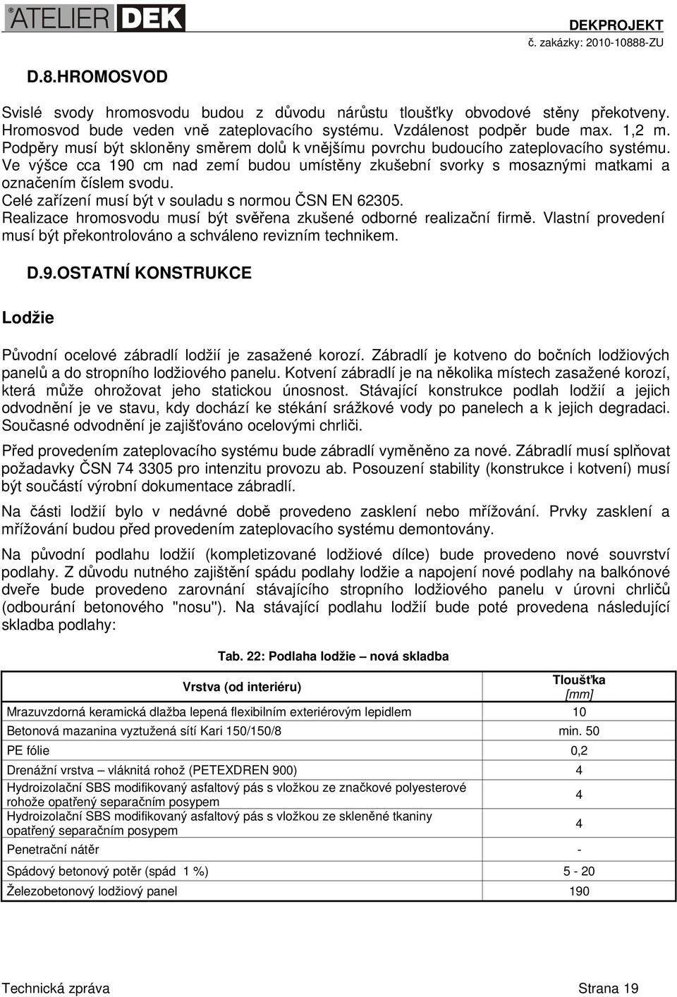 Celé zařízení musí být v souladu s normou ČSN EN 62305. Realizace hromosvodu musí být svěřena zkušené odborné realizační firmě.