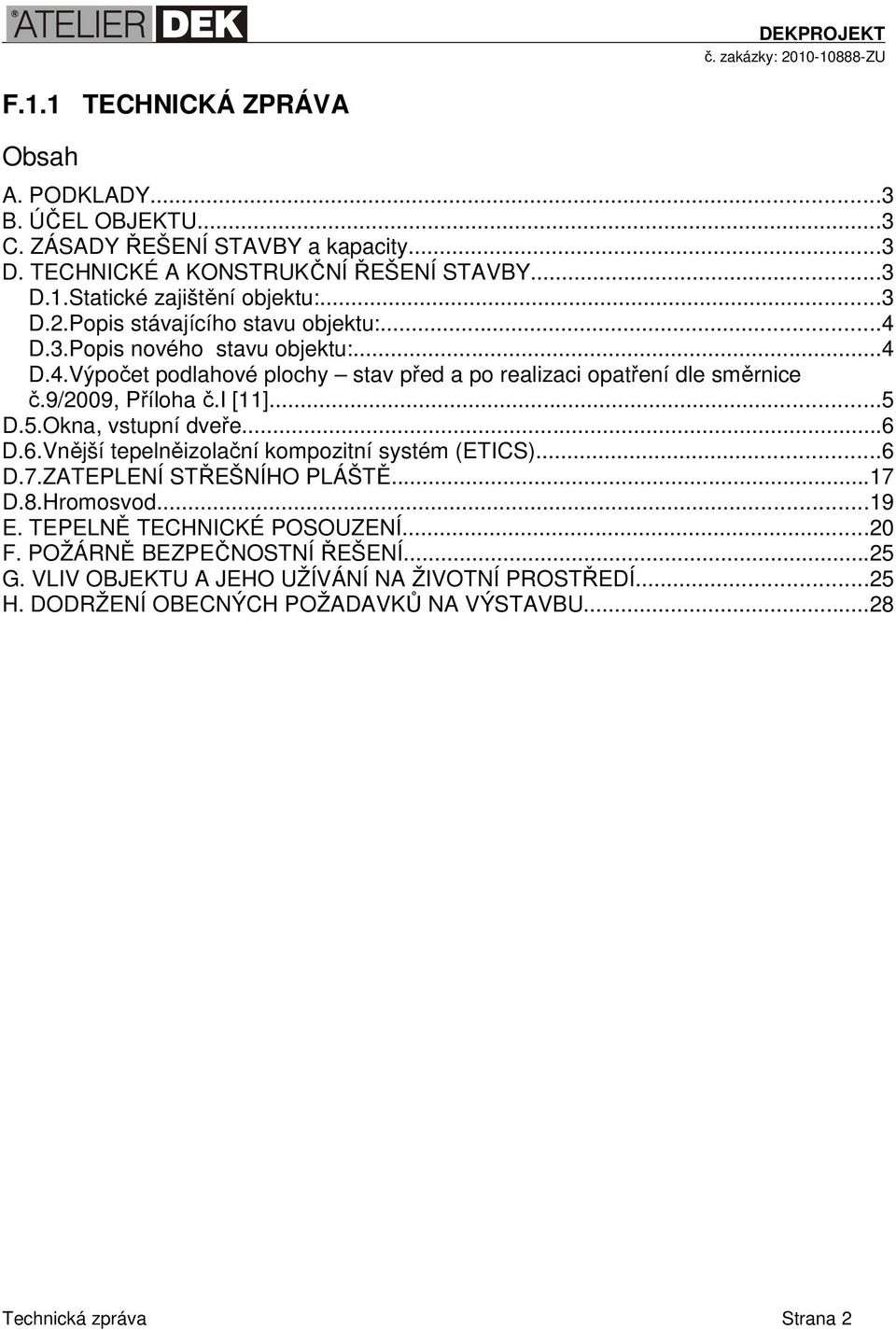 i [11]...5 D.5.Okna, vstupní dveře...6 D.6.Vnější tepelněizolační kompozitní systém (ETICS)...6 D.7.ZATEPLENÍ STŘEŠNÍHO PLÁŠTĚ...17 D.8.Hromosvod...19 E.