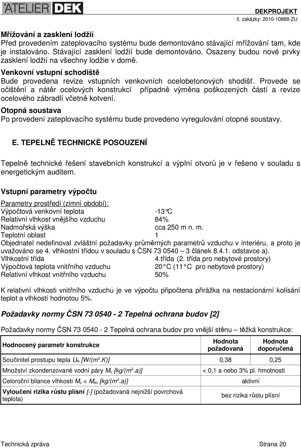 Provede se očištění a nátěr ocelových konstrukcí případně výměna poškozených částí a revize ocelového zábradlí včetně kotvení.