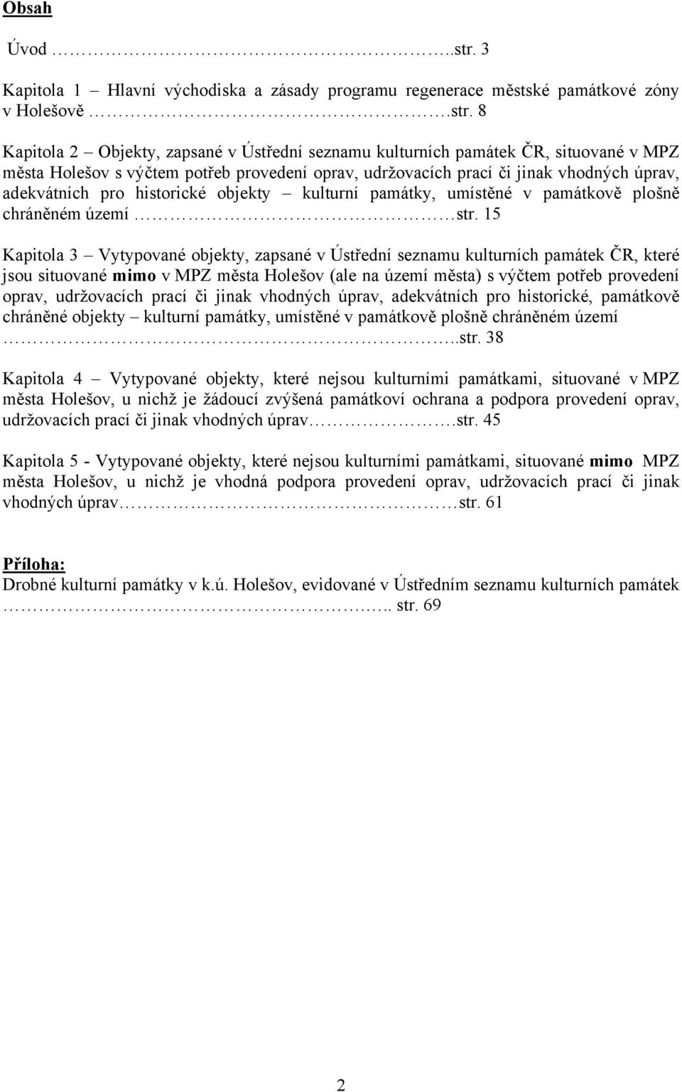 8 Kapitola 2 Objekty, zapsané v Ústřední seznamu kulturních památek ČR, situované v MPZ města Holešov s výčtem potřeb provedení oprav, udržovacích prací či jinak vhodných úprav, adekvátních pro