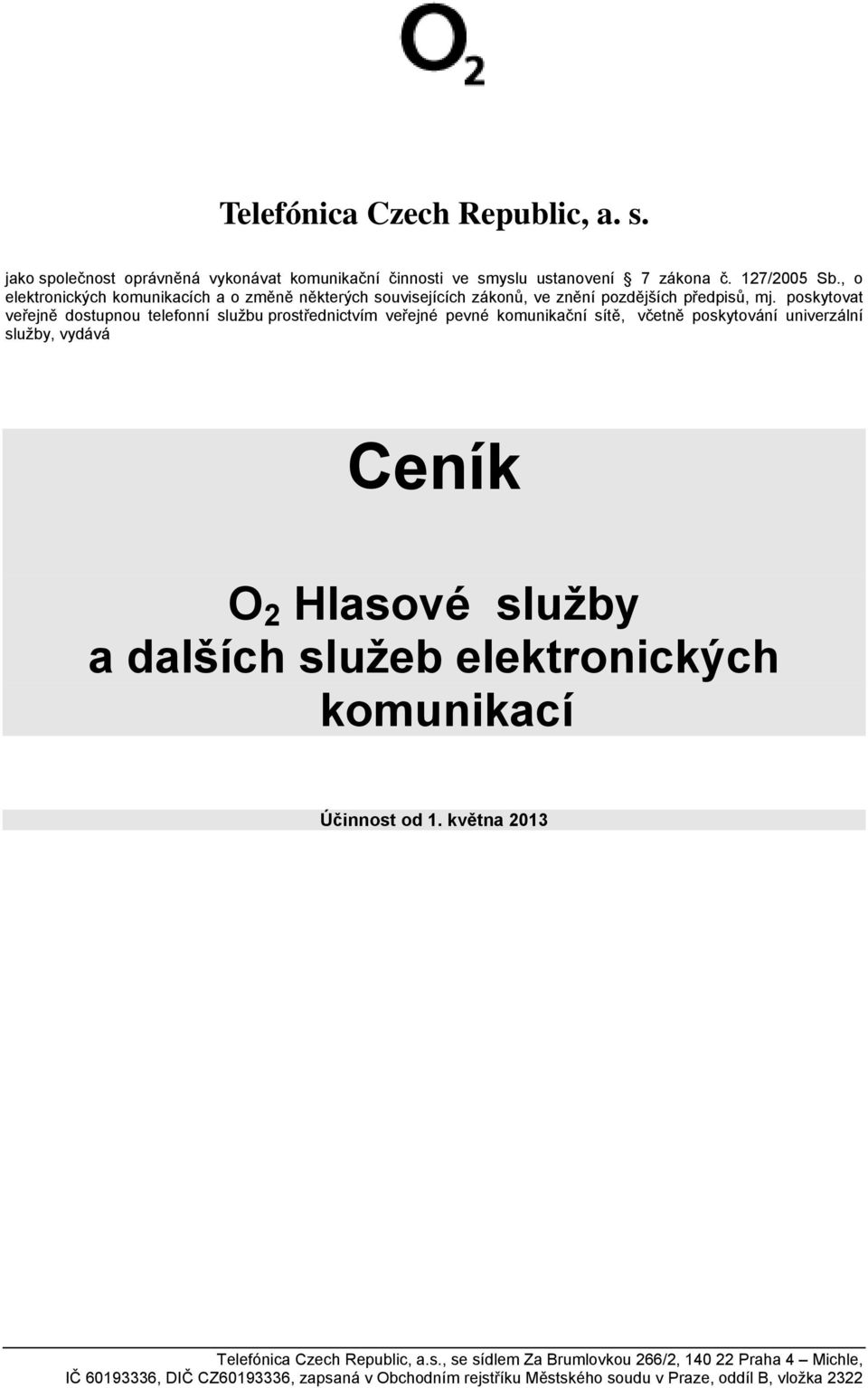 poskytovat veřejně dostupnou telefonní službu prostřednictvím veřejné pevné komunikační sítě, včetně poskytování univerzální služby, vydává Ceník O 2 Hlasové služby a