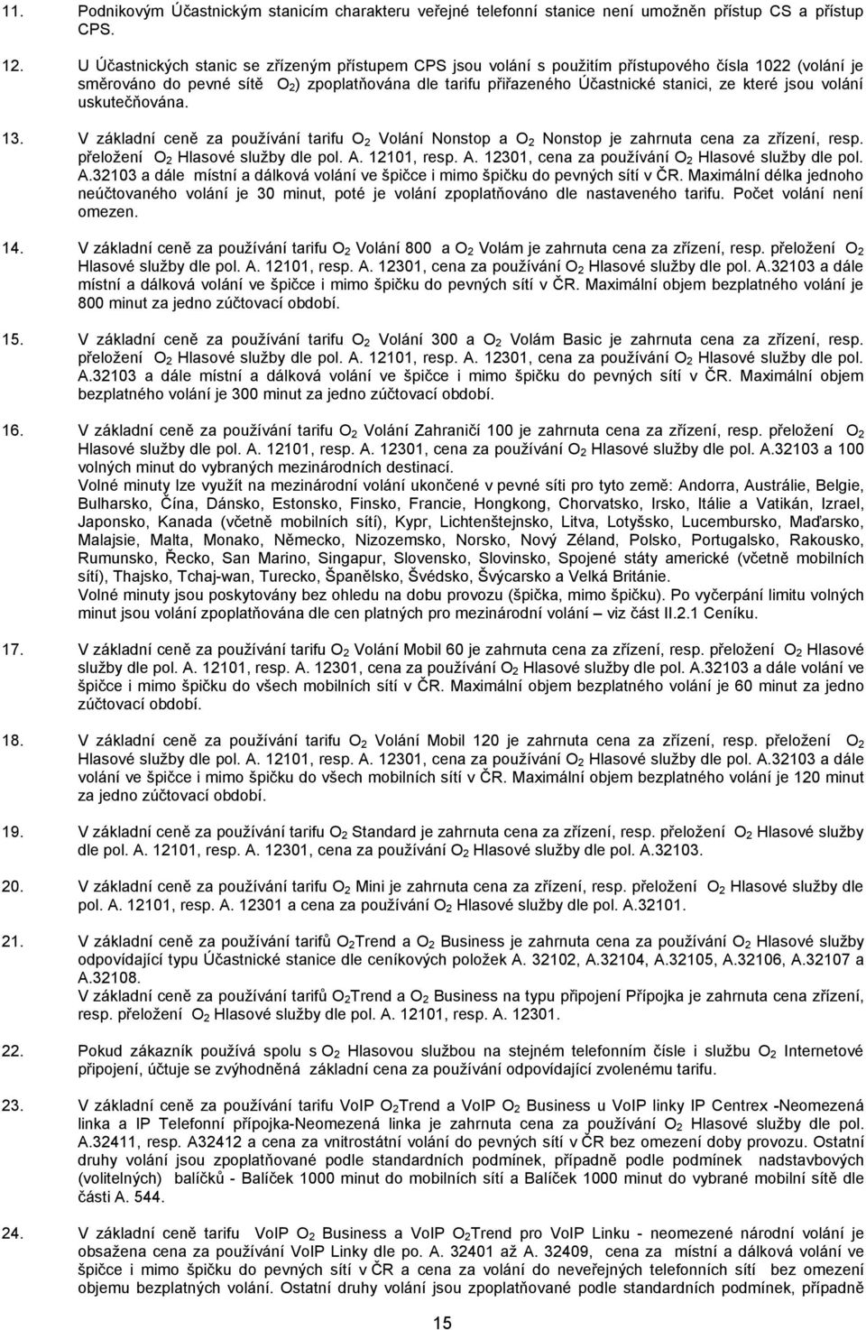 které jsou volání uskutečňována. 13. V základní ceně za používání tarifu O 2 Volání Nonstop a O 2 Nonstop je zahrnuta cena za zřízení, resp. přeložení O 2 Hlasové služby dle pol. A.