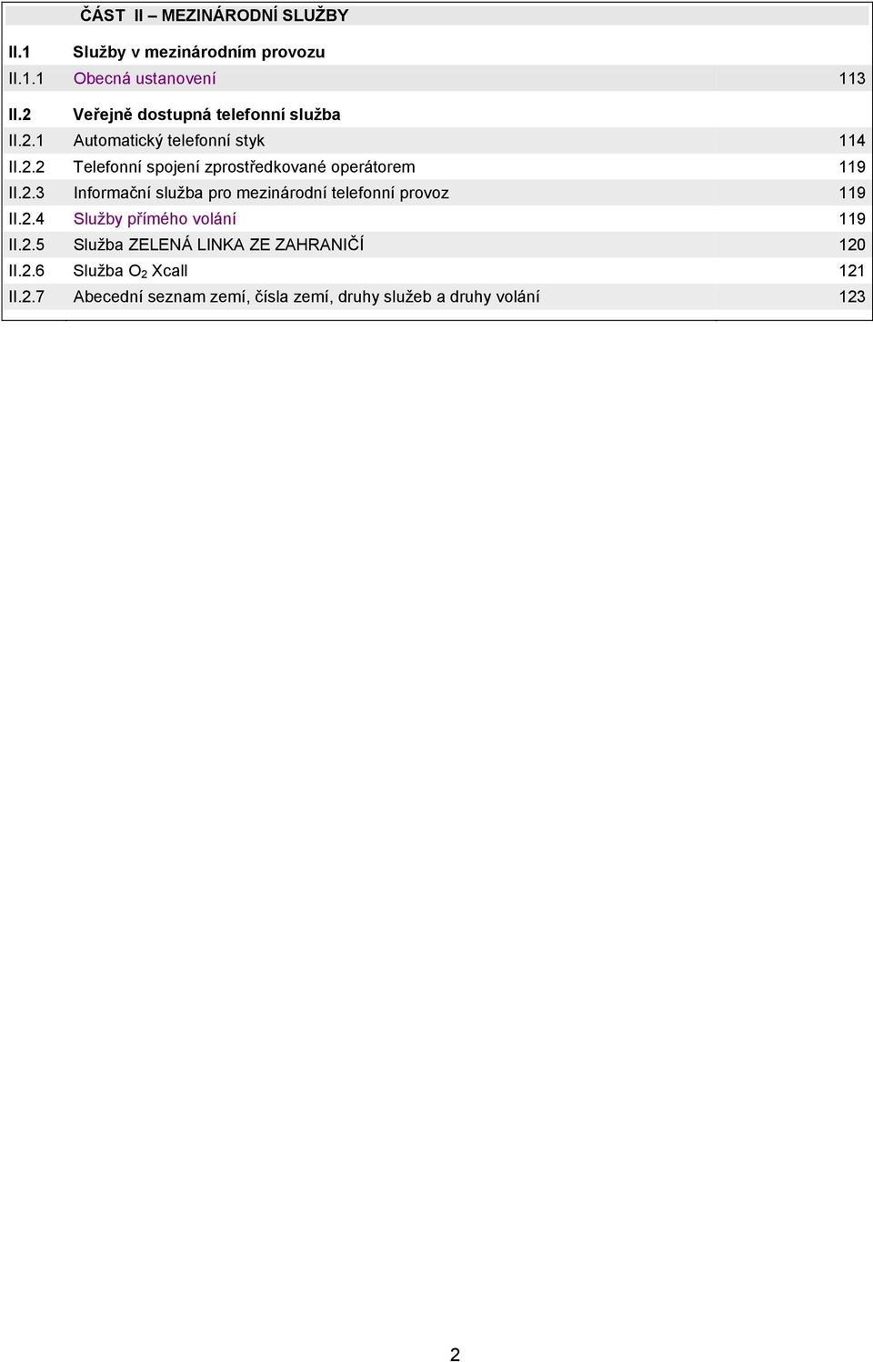 2.3 Informační služba pro mezinárodní telefonní provoz 119 II.2.4 Služby přímého volání 119 II.2.5 Služba ZELENÁ LINKA ZE ZAHRANIČÍ 120 II.