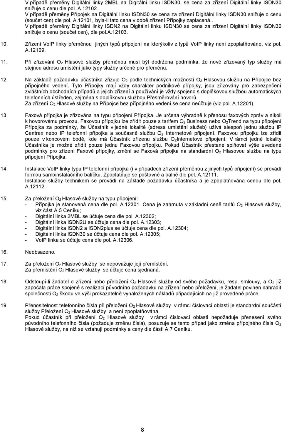 . V případě přeměny Digitální linky ISDN2 na Digitální linku ISDN30 se cena za zřízení Digitální linky ISDN30 snižuje o cenu (součet cen), dle pol.a.12103. 10.