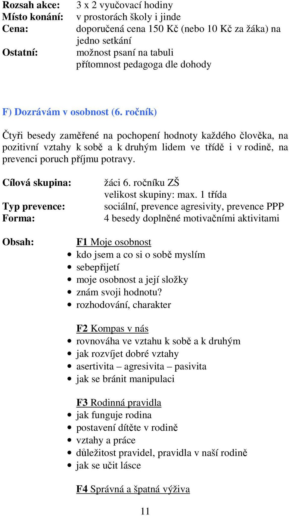 ročník) Čtyři besedy zaměřené na pochopení hodnoty každého člověka, na pozitivní vztahy k sobě a k druhým lidem ve třídě i v rodině, na prevenci poruch příjmu potravy.