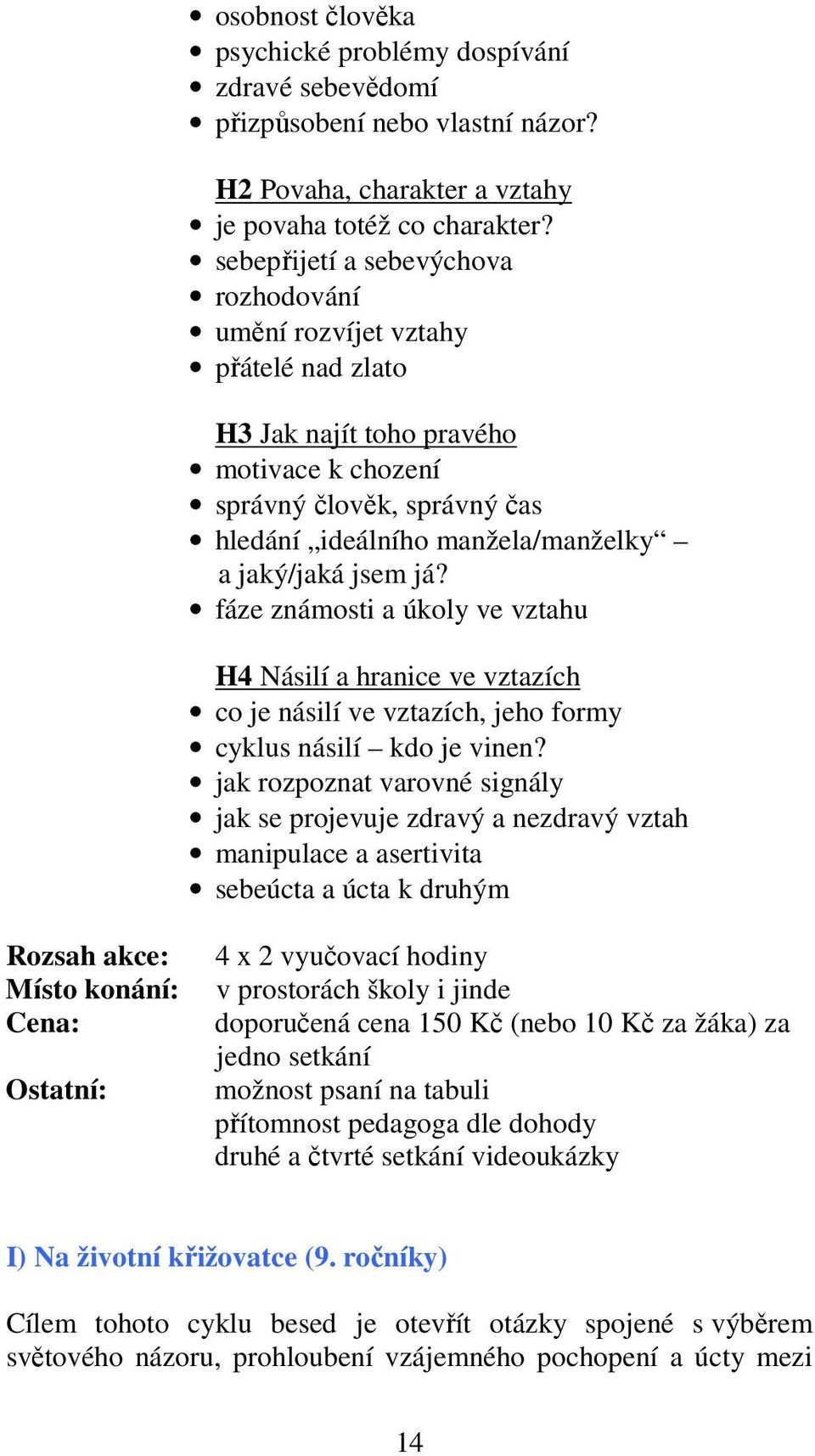 jsem já? fáze známosti a úkoly ve vztahu H4 Násilí a hranice ve vztazích co je násilí ve vztazích, jeho formy cyklus násilí kdo je vinen?