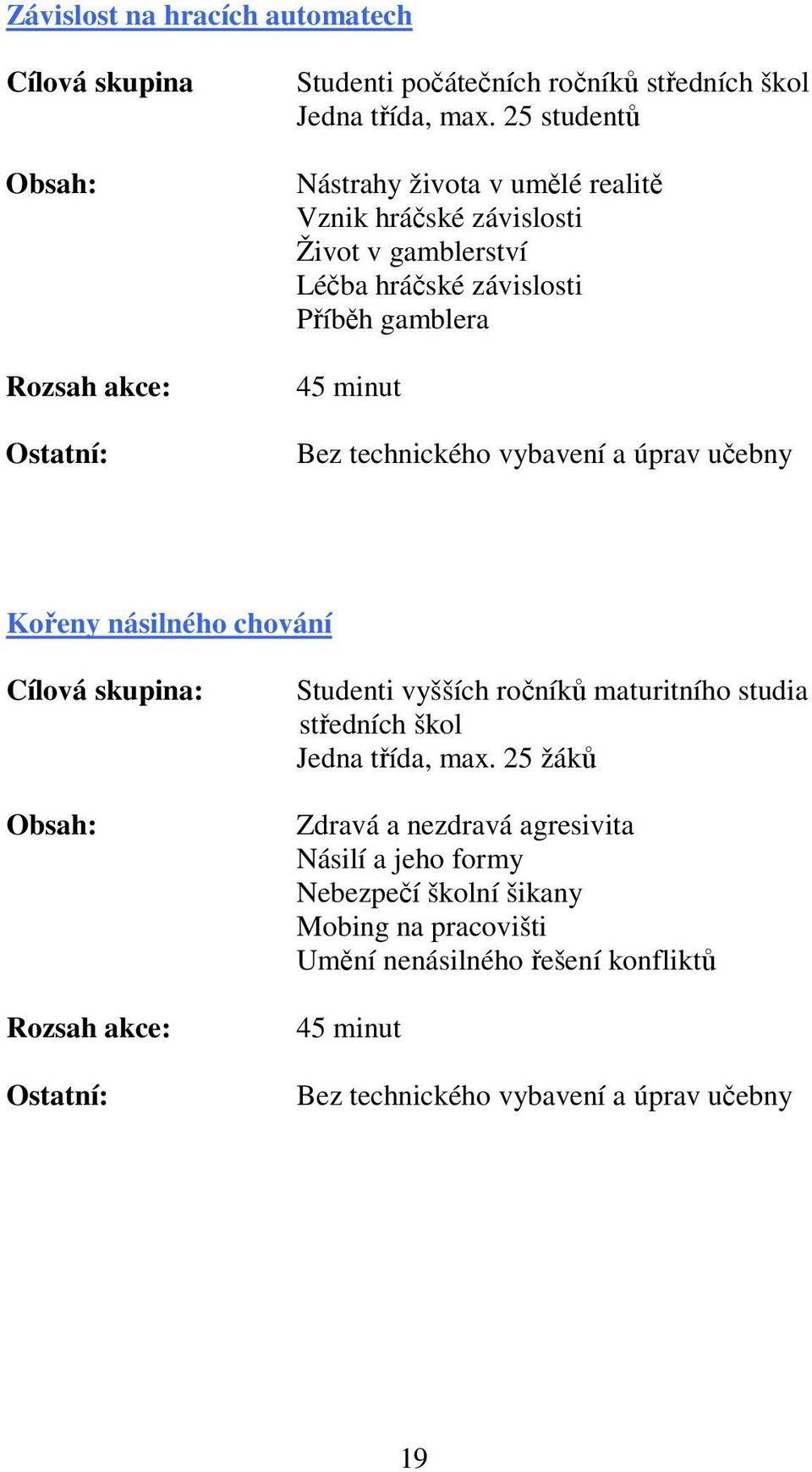 vybavení a úprav učebny Kořeny násilného chování Cílová skupina: Obsah: Rozsah akce: Ostatní: Studenti vyšších ročníků maturitního studia středních škol Jedna