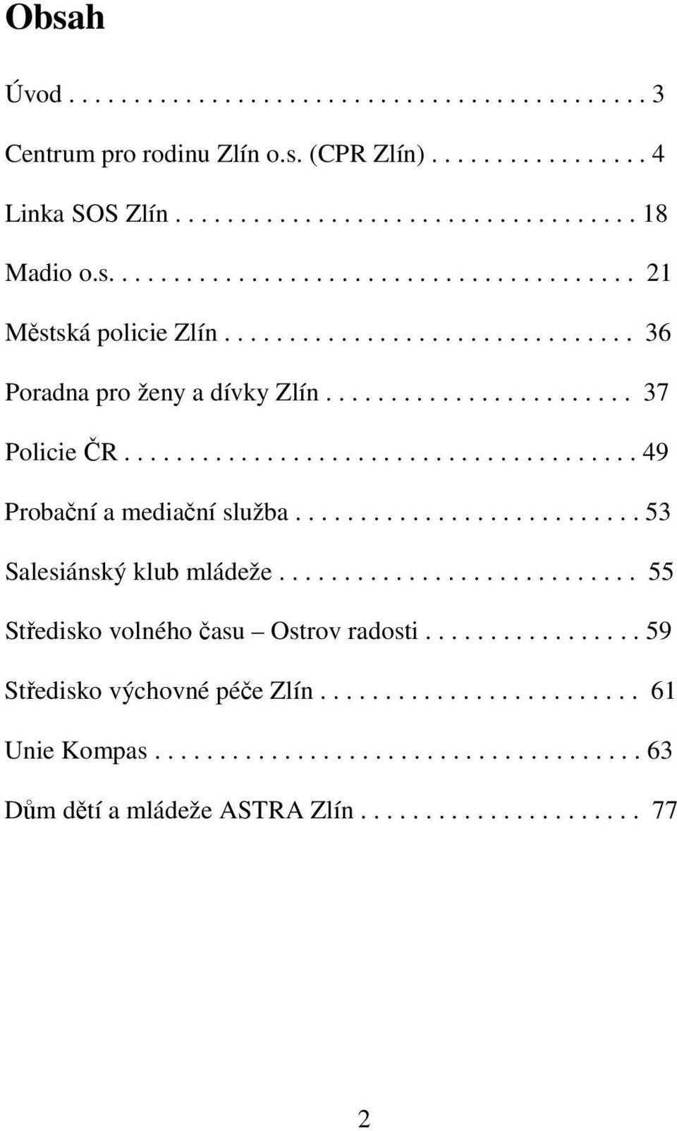 .......................... 53 Salesiánský klub mládeže............................ 55 Středisko volného času Ostrov radosti................. 59 Středisko výchovné péče Zlín.