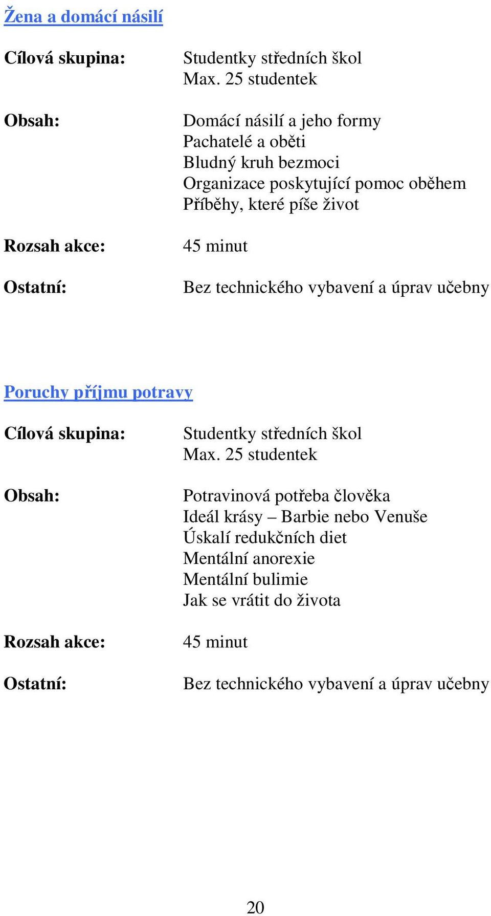 minut Bez technického vybavení a úprav učebny Poruchy příjmu potravy Cílová skupina: Obsah: Rozsah akce: Ostatní: Studentky středních škol Max.