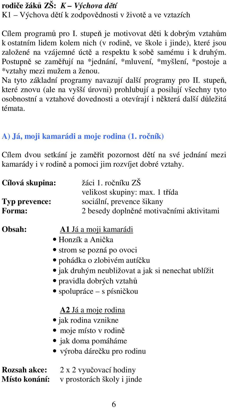 Postupně se zaměřují na *jednání, *mluvení, *myšlení, *postoje a *vztahy mezi mužem a ženou. Na tyto základní programy navazují další programy pro II.