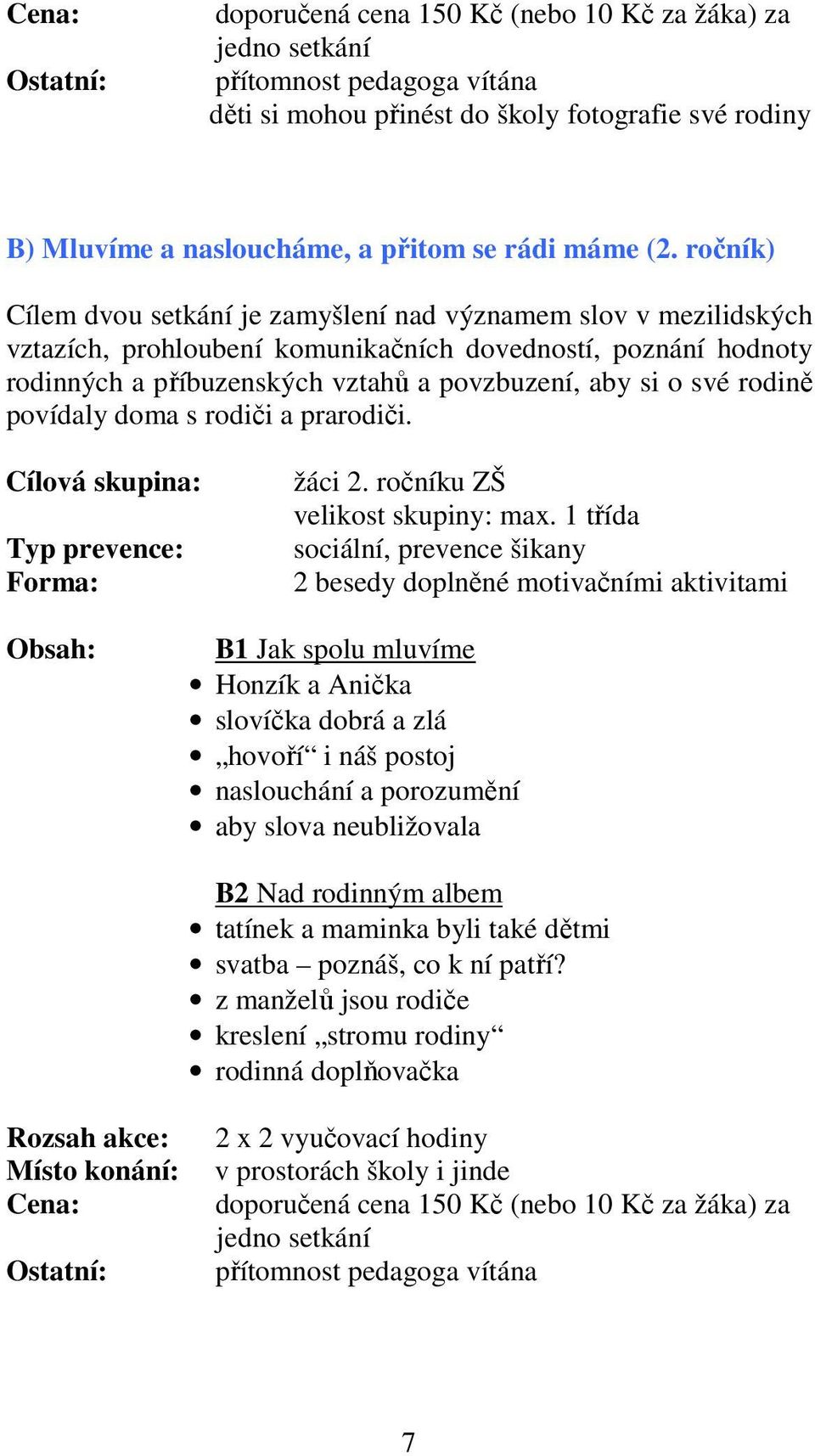 ročník) Cílem dvou setkání je zamyšlení nad významem slov v mezilidských vztazích, prohloubení komunikačních dovedností, poznání hodnoty rodinných a příbuzenských vztahů a povzbuzení, aby si o své