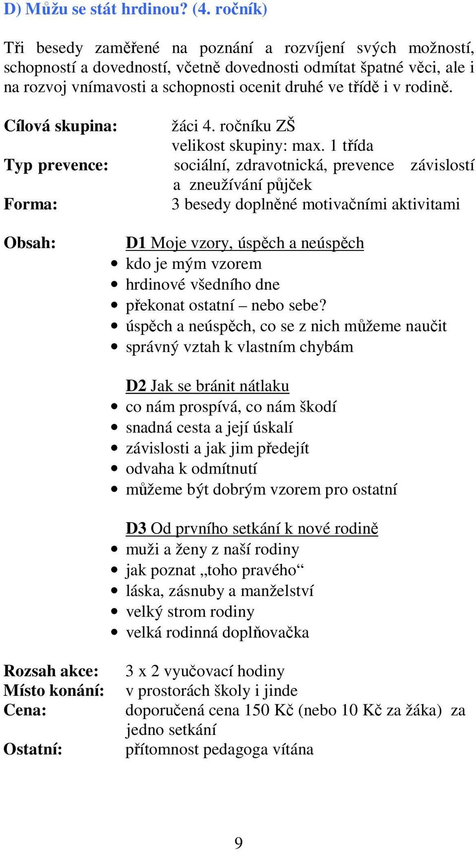 rodině. Cílová skupina: Typ prevence: Forma: žáci 4. ročníku ZŠ velikost skupiny: max.