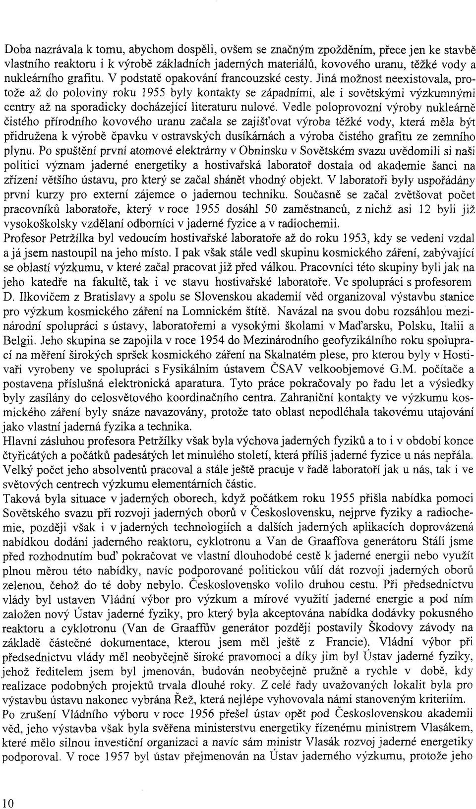 Jiná možnost neexistovala, protože až do poloviny roku 1955 byly kontakty se západními, ale i sovětskými výzkumnými centry až na sporadicky docházející literaturu nulové.