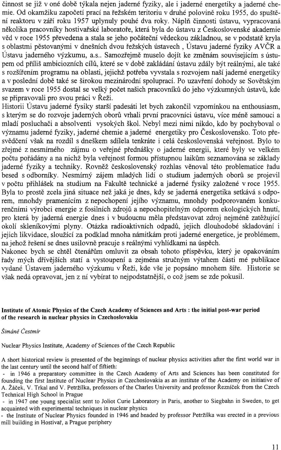 Náplň činnosti ústavu, vypracovaná několika pracovníky hostivařské laboratoře, která byla do ústavu z Československé akademie věd v roce 1955 převedena a stala se jeho počáteční vědeckou základnou,