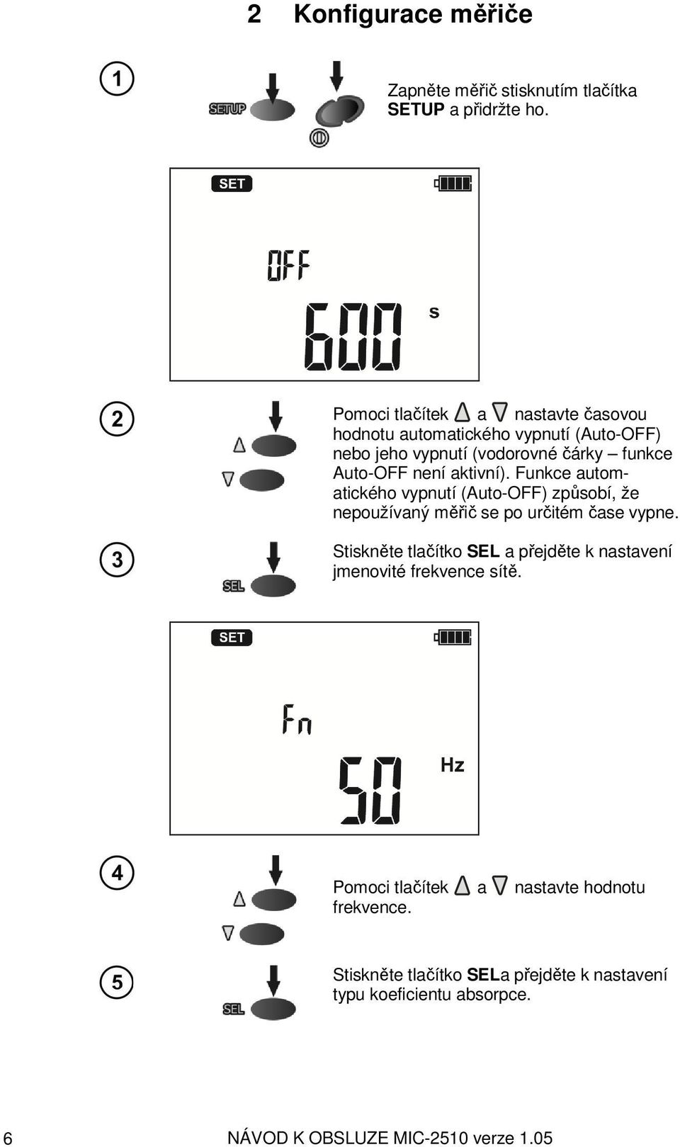 aktivní). Funkce automatického vypnutí (Auto-OFF) způsobí, že nepoužívaný měřič se po určitém čase vypne.