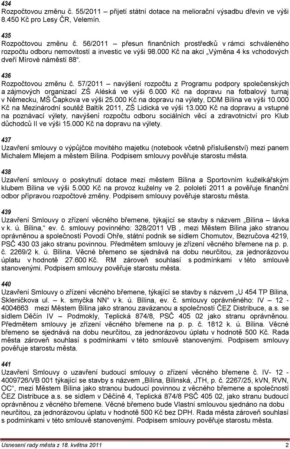 57/2011 navýšení rozpočtu z Programu podpory společenských a zájmových organizací ZŠ Aléská ve výši 6.000 Kč na dopravu na fotbalový turnaj v Německu, MŠ Čapkova ve výši 25.