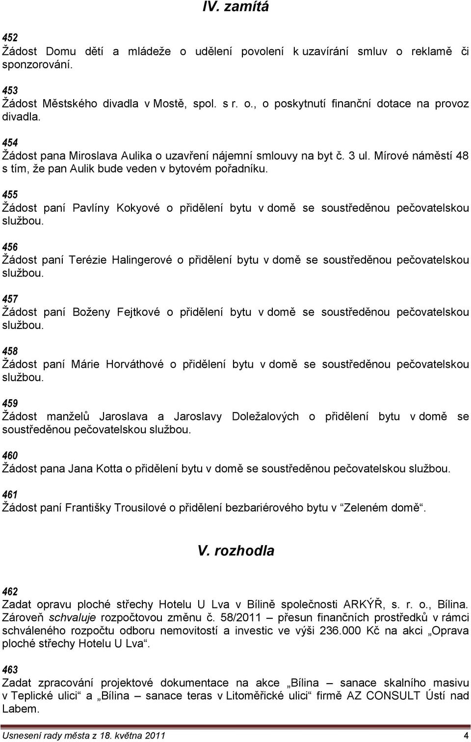 455 Ţádost paní Pavlíny Kokyové o přidělení bytu v domě se soustředěnou pečovatelskou 456 Ţádost paní Terézie Halingerové o přidělení bytu v domě se soustředěnou pečovatelskou 457 Ţádost paní Boţeny