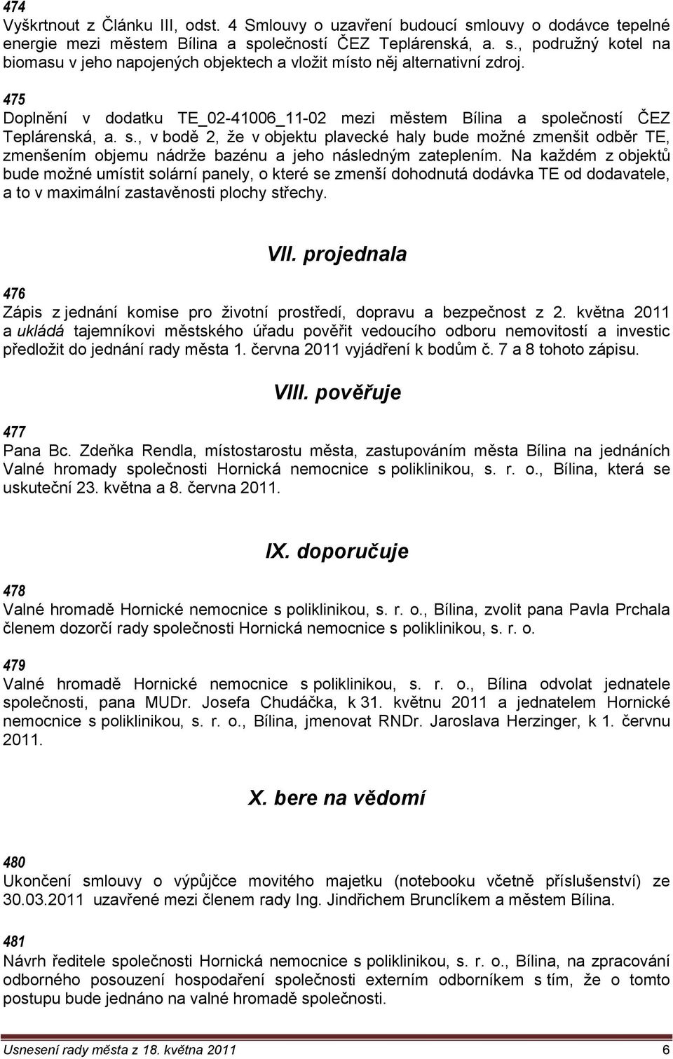 Na kaţdém z objektů bude moţné umístit solární panely, o které se zmenší dohodnutá dodávka TE od dodavatele, a to v maximální zastavěnosti plochy střechy. VII.