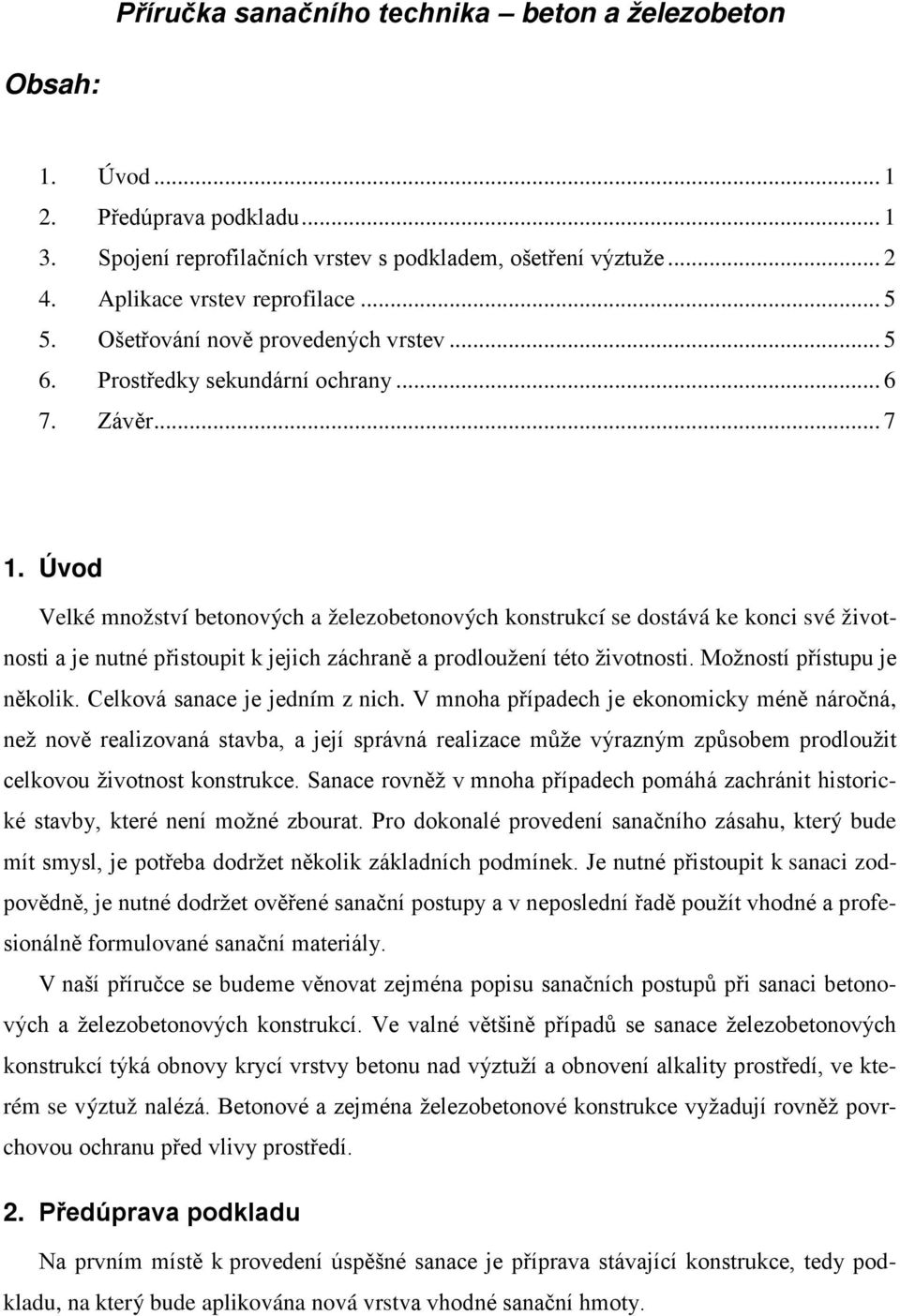 Úvod Velké množství betonových a železobetonových konstrukcí se dostává ke konci své životnosti a je nutné přistoupit k jejich záchraně a prodloužení této životnosti. Možností přístupu je několik.