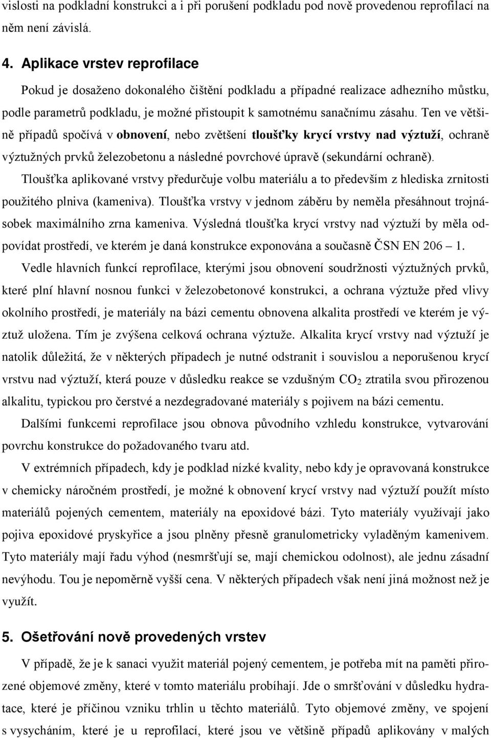 Ten ve většině případů spočívá v obnovení, nebo zvětšení tloušťky krycí vrstvy nad výztuží, ochraně výztužných prvků železobetonu a následné povrchové úpravě (sekundární ochraně).