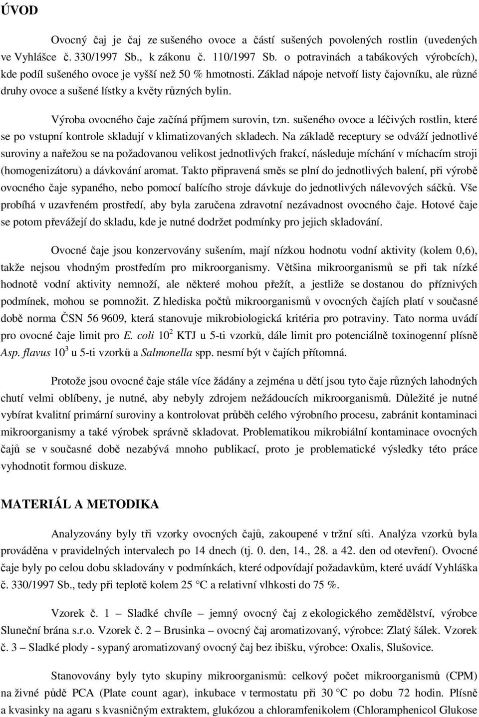 Výroba ovocného čaje začíná příjmem surovin, tzn. sušeného ovoce a léčivých rostlin, které se po vstupní kontrole skladují v klimatizovaných skladech.