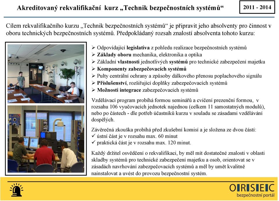 Předpokládaný rozsah znalostí absolventa tohoto kurzu: Odpovídající legislativa z pohledu realizace bezpečnostních systémů Základy oboru mechanika, elektronika a optika Základní vlastnosti