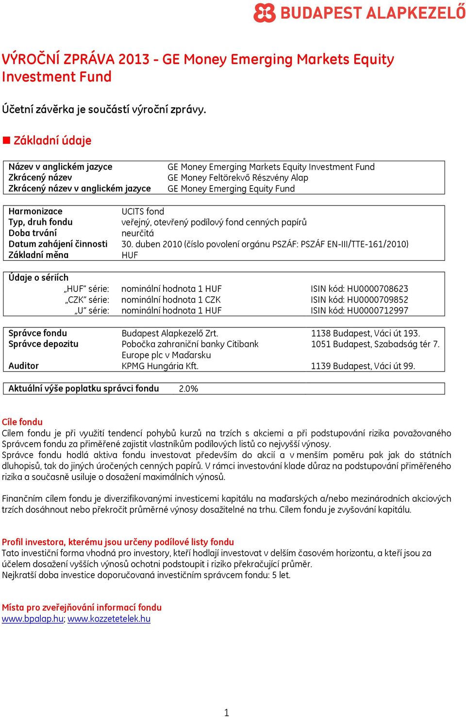 Fund Harmonizace UCITS fond Typ, druh fondu veřejný, otevřený podílový fond cenných papírů Doba trvání neurčitá Datum zahájení činnosti 30.