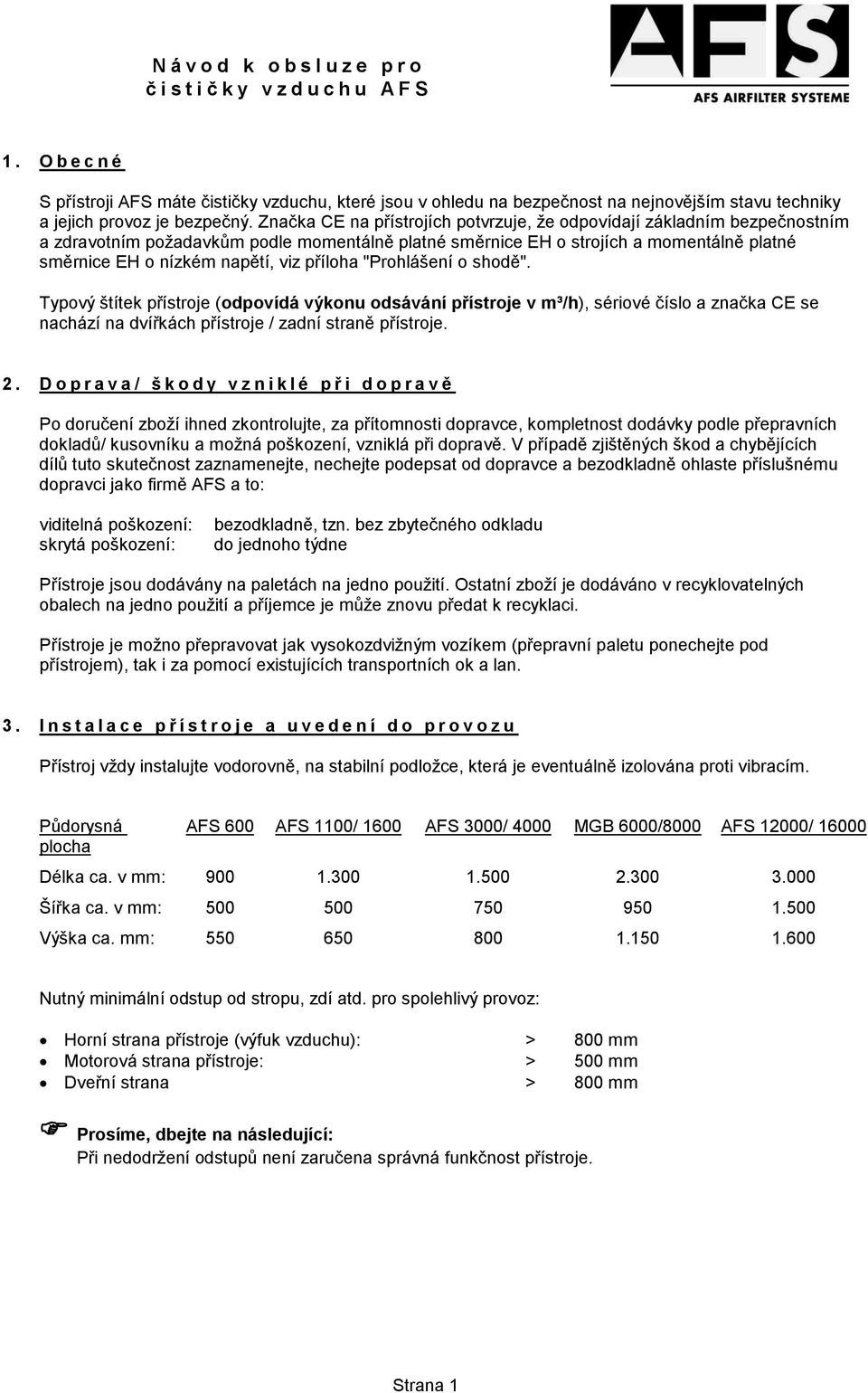 Značka CE na přístrojích potvrzuje, že odpovídají základním bezpečnostním a zdravotním požadavkům podle momentálně platné směrnice EH o strojích a momentálně platné směrnice EH o nízkém napětí, viz