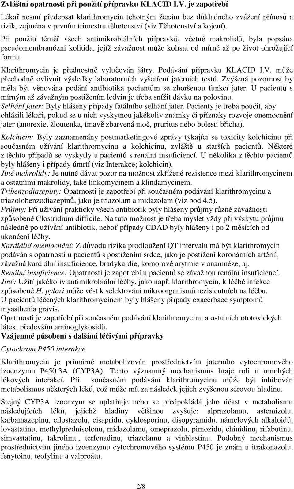 Při použití téměř všech antimikrobiálních přípravků, včetně makrolidů, byla popsána pseudomembranózní kolitida, jejíž závažnost může kolísat od mírné až po život ohrožující formu.