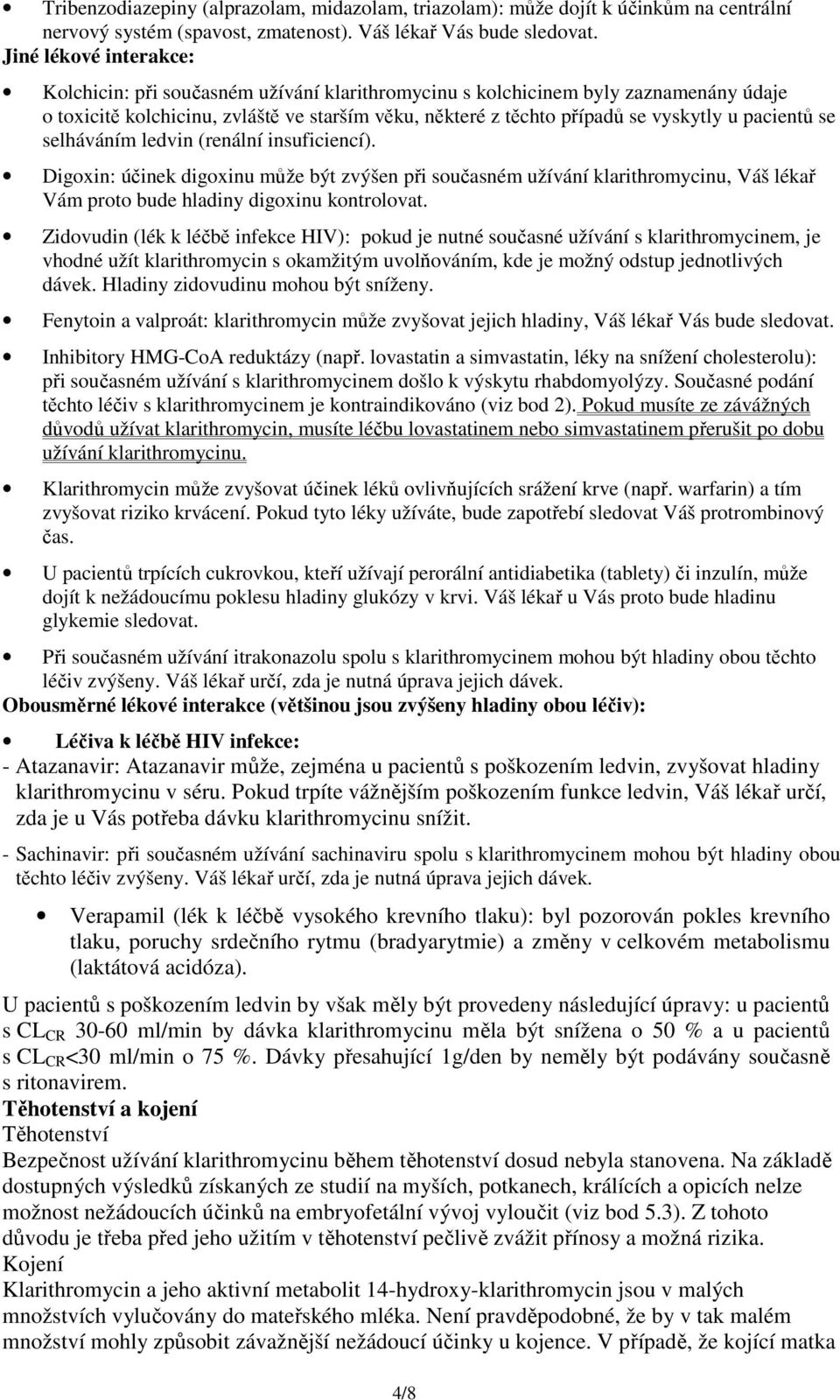 pacientů se selháváním ledvin (renální insuficiencí). Digoxin: účinek digoxinu může být zvýšen při současném užívání klarithromycinu, Váš lékař Vám proto bude hladiny digoxinu kontrolovat.