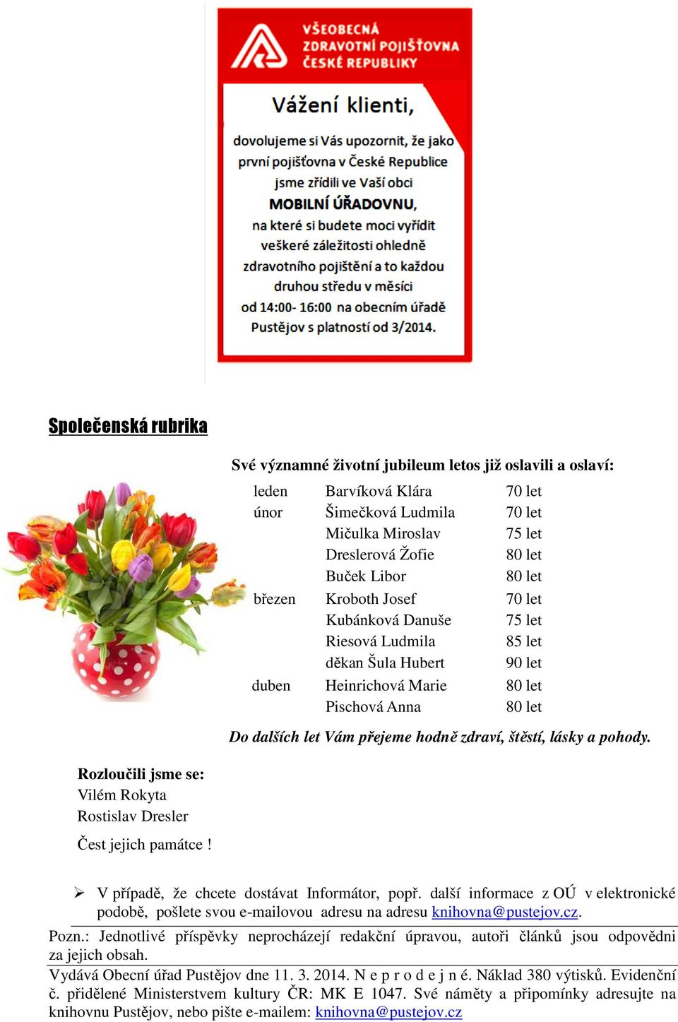 zdraví, štěstí, lásky a pohody. Rozloučili jsme se: Vilém Rokyta Rostislav Dresler Čest jejich památce! V případě,, že chcete dostávat Informátor, popř
